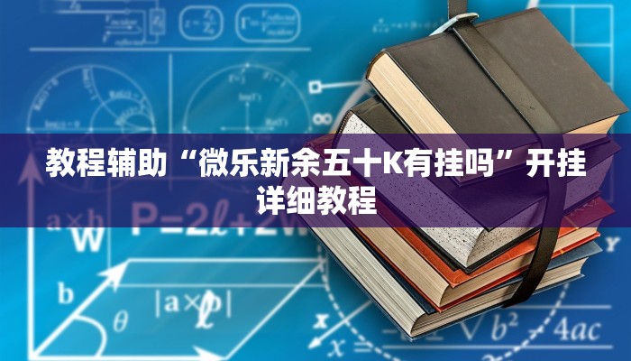 教程辅助“微乐新余五十K有挂吗”开挂详细教程