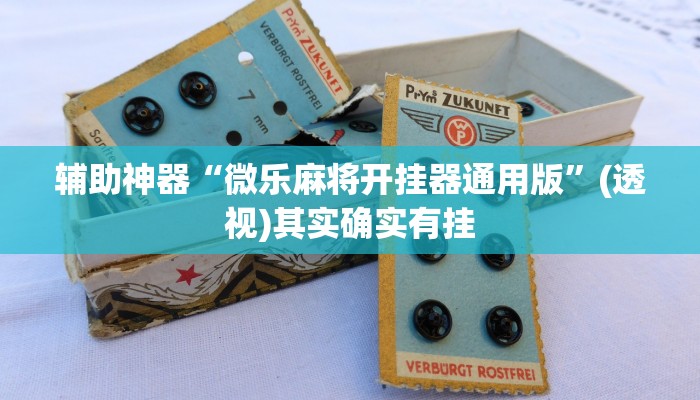 辅助神器“微乐麻将开挂器通用版”(透视)其实确实有挂 辅助神器“微乐麻将开挂器通用版”(透视)其实确实有挂