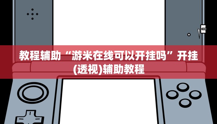 教程辅助“游米在线可以开挂吗”开挂(透视)辅助教程 教程辅助“游米在线可以开挂吗”开挂(透视)辅助教程