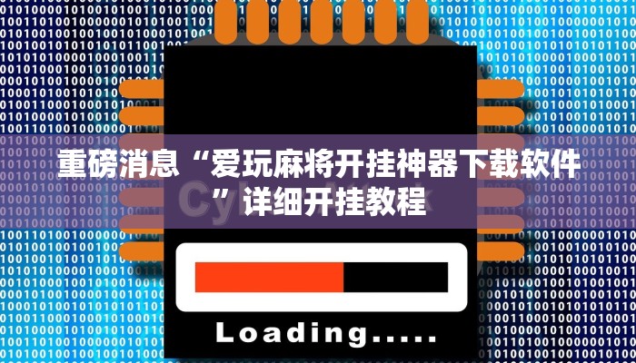 重磅消息“爱玩麻将开挂神器下载软件”详细开挂教程