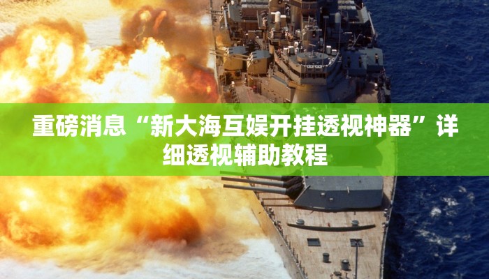 重磅消息“新大海互娱开挂透视神器”详细透视辅助教程