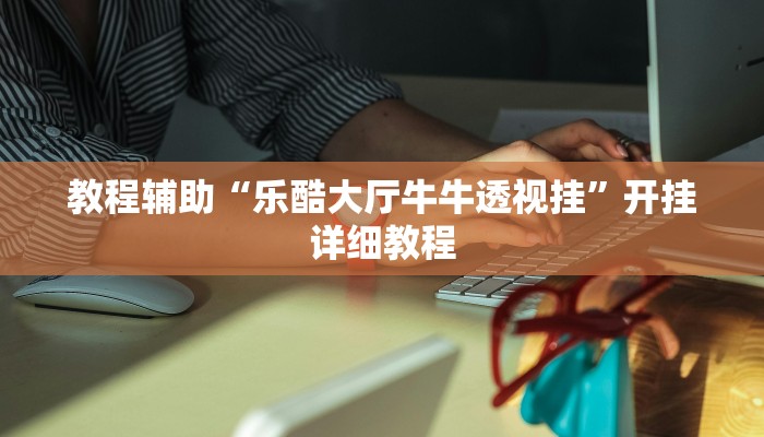 辅助神器“新西部能开透视挂吗”开挂详细教程