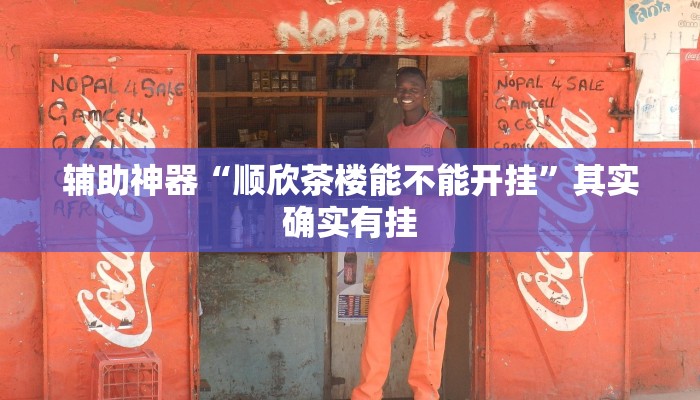 辅助神器“顺欣茶楼能不能开挂”其实确实有挂
