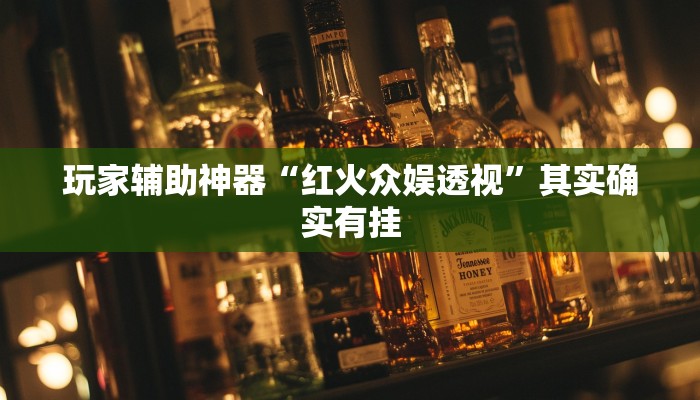 玩家辅助神器“红火众娱透视”其实确实有挂 玩家辅助神器“红火众娱透视”其实确实有挂