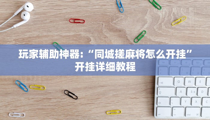 玩家辅助神器:“同城搓麻将怎么开挂”开挂详细教程