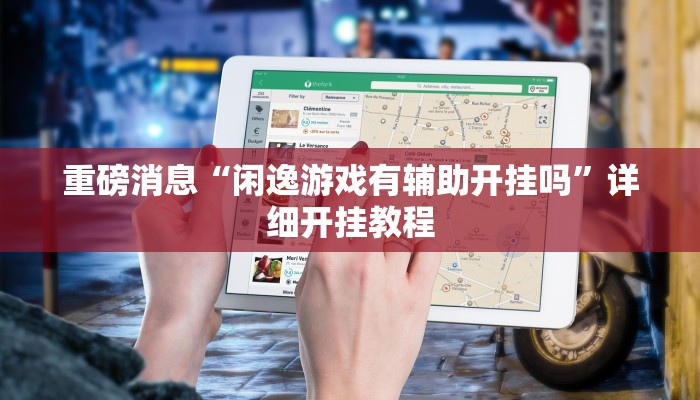 重磅消息“闲逸游戏有辅助开挂吗”详细开挂教程