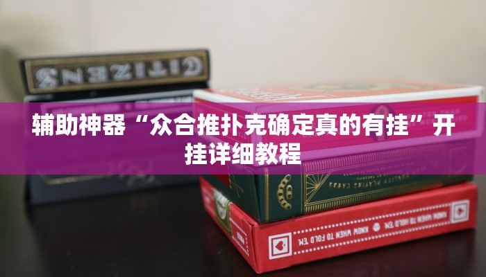 辅助神器“众合推扑克确定真的有挂”开挂详细教程 辅助神器“众合推扑克确定真的有挂”开挂详细教程