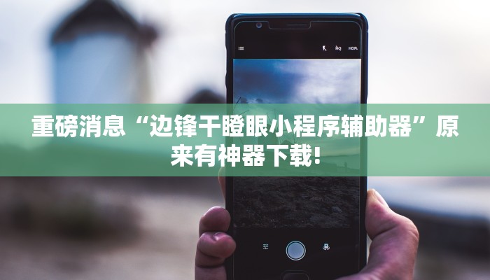 重磅消息“边锋干瞪眼小程序辅助器”原来有神器下载! 重磅消息“边锋干瞪眼小程序辅助器”原来有神器下载!