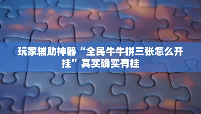玩家辅助神器“全民牛牛拼三张怎么开挂”其实确实有挂