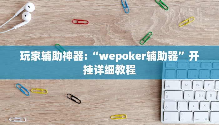 玩家辅助神器:“wepoker辅助器”开挂详细教程
