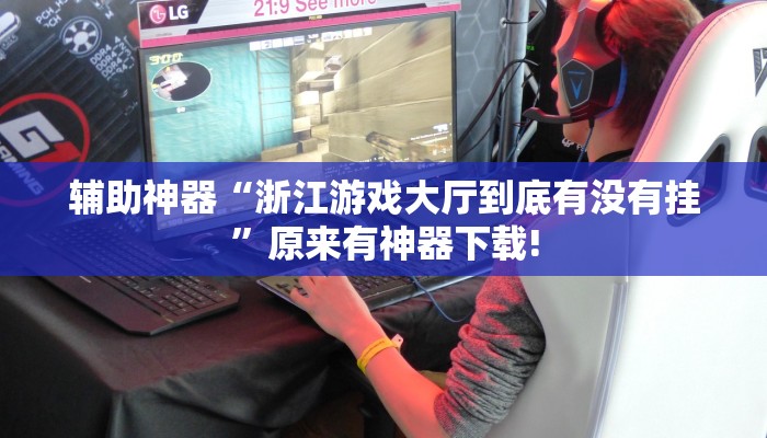 辅助神器“浙江游戏大厅到底有没有挂”原来有神器下载!