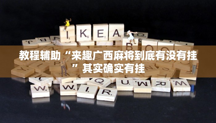 教程辅助“来趣广西麻将到底有没有挂”其实确实有挂