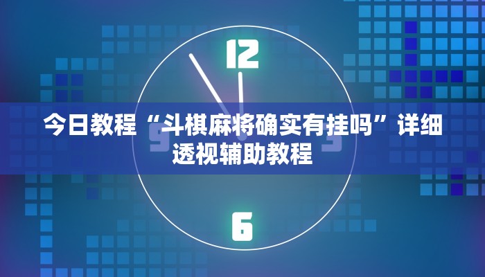 今日教程“斗棋麻将确实有挂吗”详细透视辅助教程