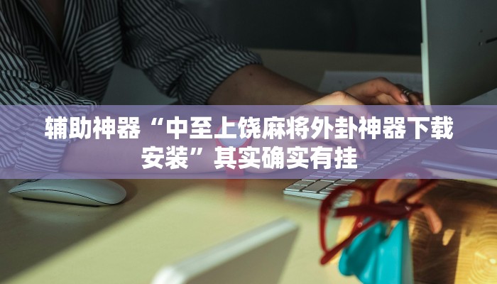 必看教程“老友十三水辅助挂”原来有神器下载!