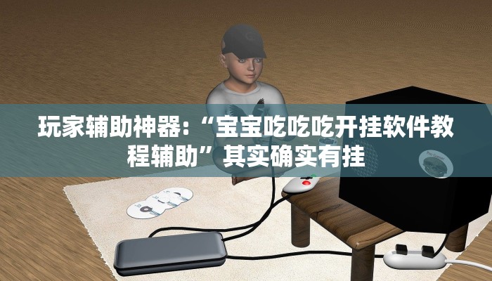 玩家辅助神器:“宝宝吃吃吃开挂软件教程辅助”其实确实有挂