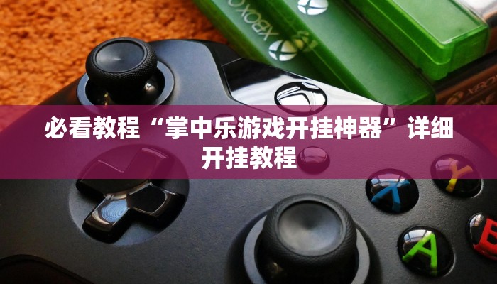 必看教程“掌中乐游戏开挂神器”详细开挂教程 必看教程“掌中乐游戏开挂神器”详细开挂教程