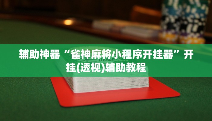 辅助神器“雀神麻将小程序开挂器”开挂(透视)辅助教程