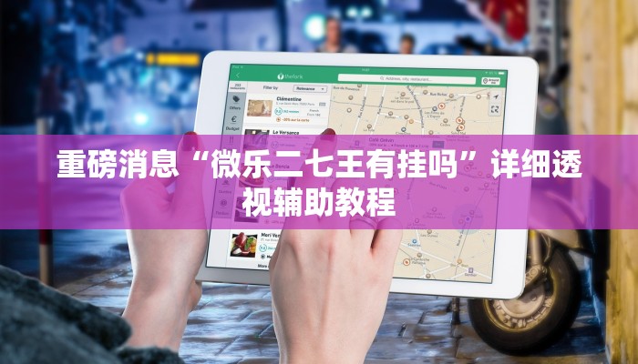 重磅消息“微乐二七王有挂吗”详细透视辅助教程