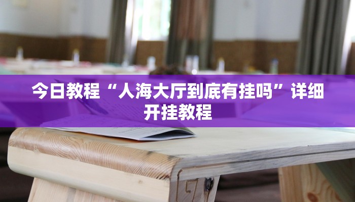 今日教程“人海大厅到底有挂吗”详细开挂教程 今日教程“人海大厅到底有挂吗”详细开挂教程