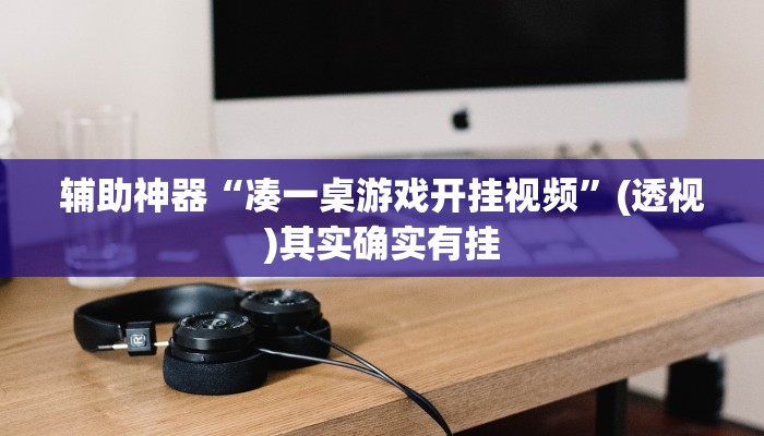 辅助神器“凑一桌游戏开挂视频”(透视)其实确实有挂 辅助神器“凑一桌游戏开挂视频”(透视)其实确实有挂