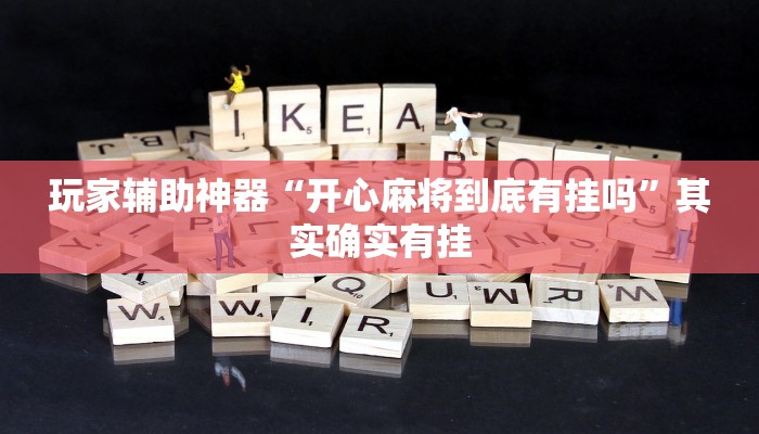 玩家辅助神器“开心麻将到底有挂吗”其实确实有挂