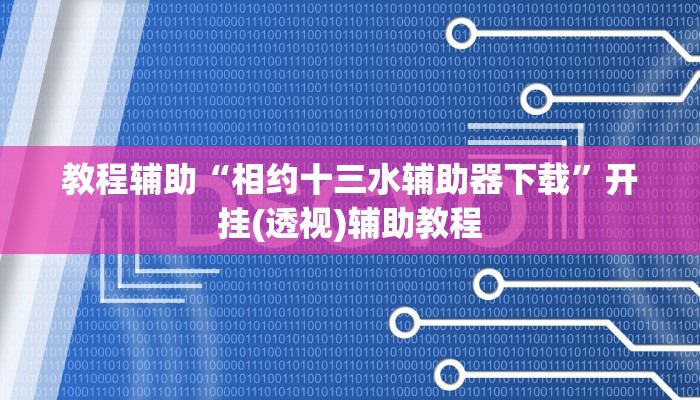 教程辅助“相约十三水辅助器下载”开挂(透视)辅助教程