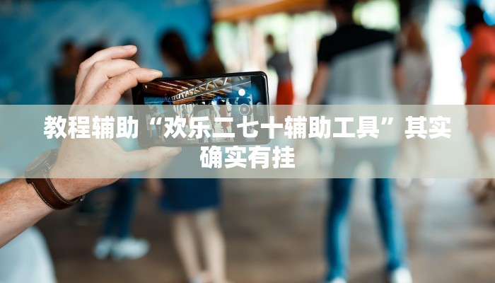 教程辅助“欢乐二七十辅助工具”其实确实有挂 教程辅助“欢乐二七十辅助工具”其实确实有挂