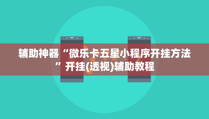辅助神器“微乐卡五星小程序开挂方法”开挂(透视)辅助教程