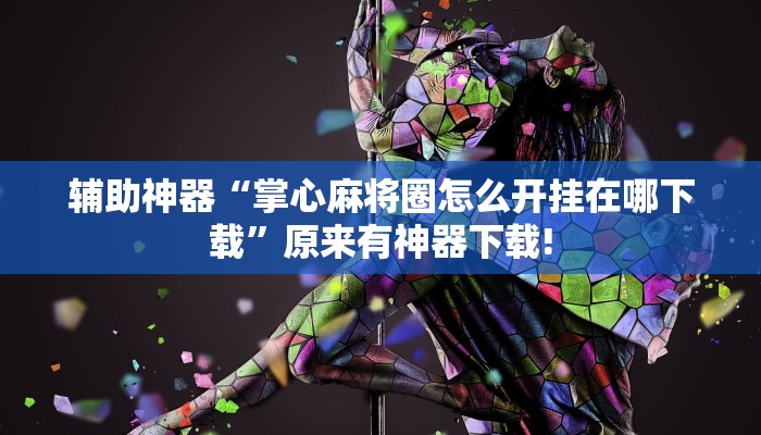 辅助神器“掌心麻将圈怎么开挂在哪下载”原来有神器下载!