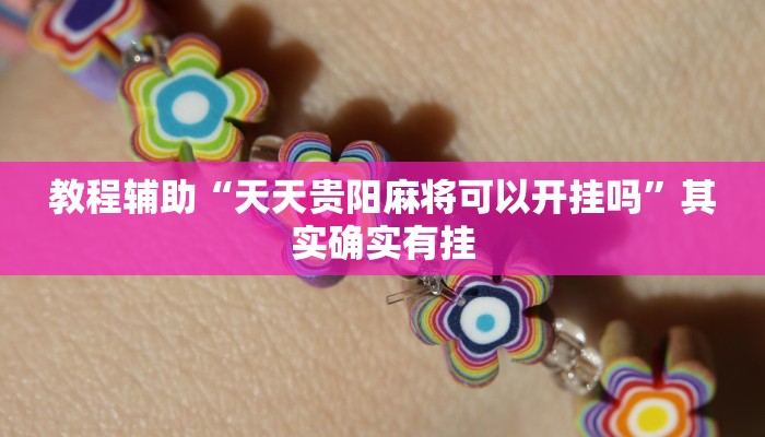 教程辅助“天天贵阳麻将可以开挂吗”其实确实有挂