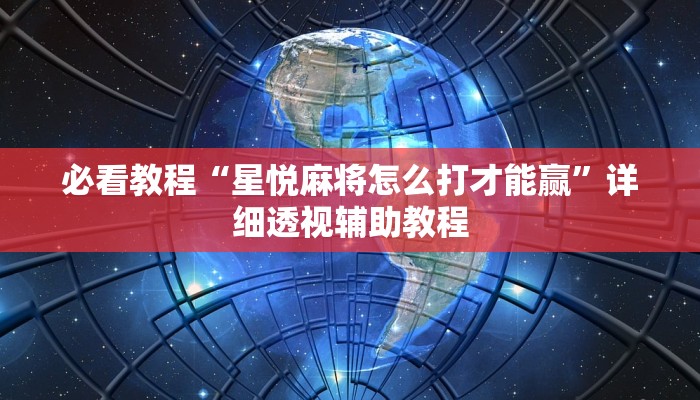 必看教程“星悦麻将怎么打才能赢”详细透视辅助教程 必看教程“星悦麻将怎么打才能赢”详细透视辅助教程