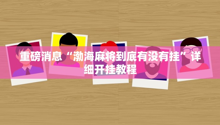重磅消息“渤海麻将到底有没有挂”详细开挂教程