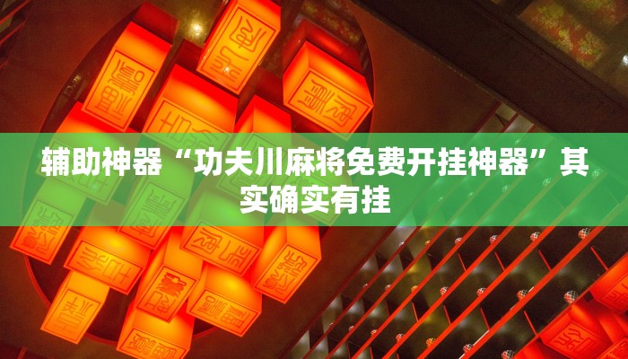 辅助神器“功夫川麻将免费开挂神器”其实确实有挂 辅助神器“功夫川麻将免费开挂神器”其实确实有挂