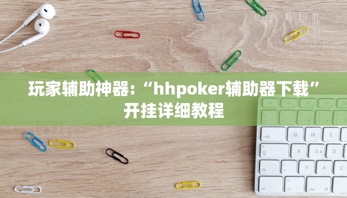 玩家辅助神器:“hhpoker辅助器下载”开挂详细教程