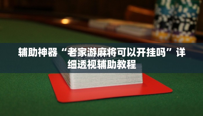 辅助神器“老家游麻将可以开挂吗”详细透视辅助教程