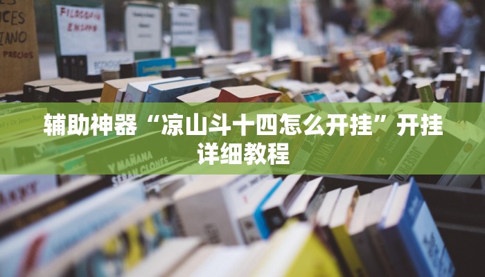 辅助神器“凉山斗十四怎么开挂”开挂详细教程 辅助神器“凉山斗十四怎么开挂”开挂详细教程