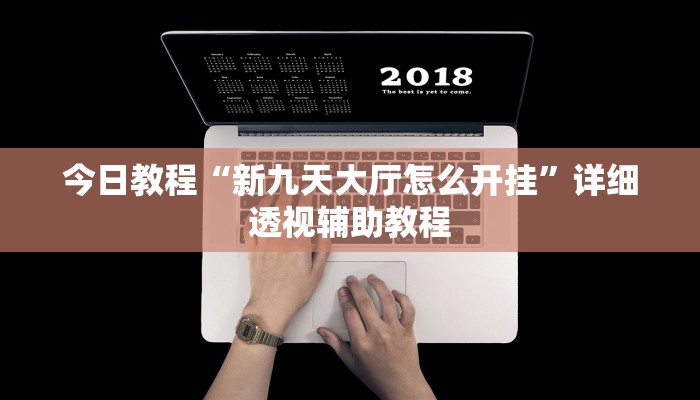 今日教程“新九天大厅怎么开挂”详细透视辅助教程 今日教程“新九天大厅怎么开挂”详细透视辅助教程