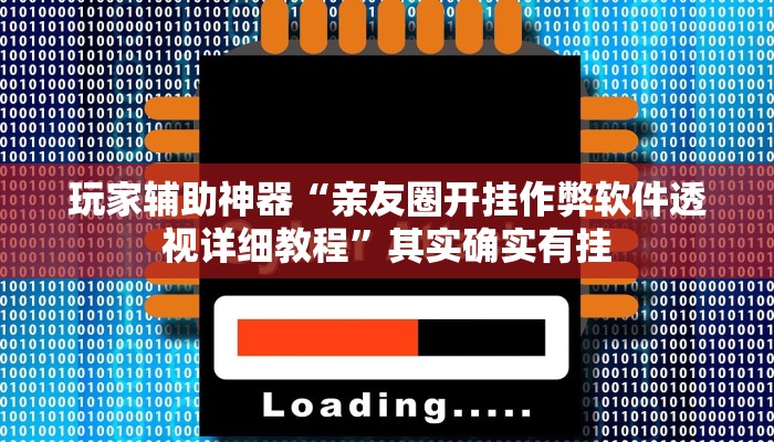 玩家辅助神器“亲友圈开挂作弊软件透视详细教程”其实确实有挂
