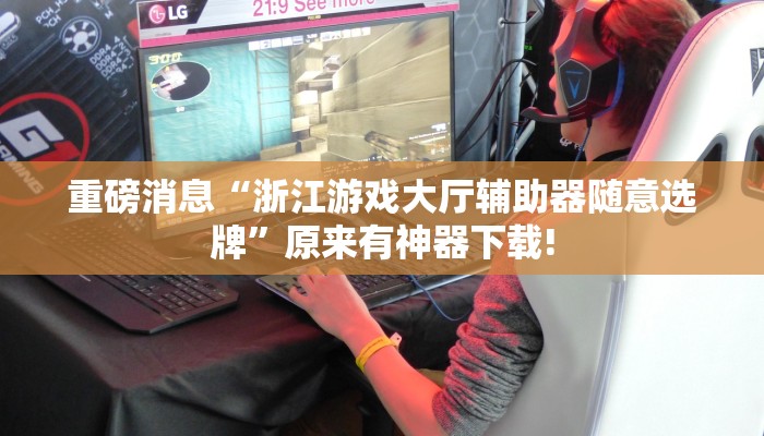 重磅消息“浙江游戏大厅辅助器随意选牌”原来有神器下载! 重磅消息“浙江游戏大厅辅助器随意选牌”原来有神器下载!