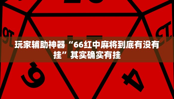 玩家辅助神器“66红中麻将到底有没有挂”其实确实有挂