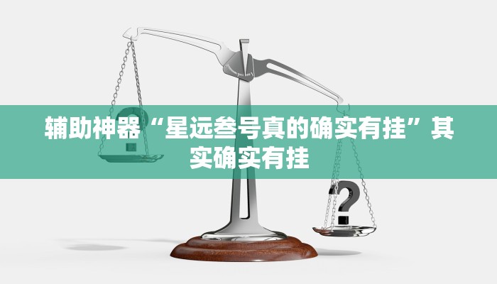 辅助神器“星远叁号真的确实有挂”其实确实有挂 辅助神器“星远叁号真的确实有挂”其实确实有挂