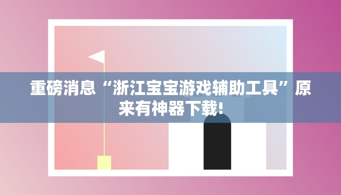 重磅消息“浙江宝宝游戏辅助工具”原来有神器下载!