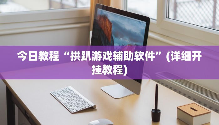 今日教程“拱趴游戏辅助软件”(详细开挂教程)