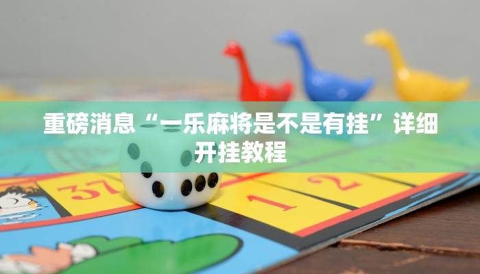 重磅消息“一乐麻将是不是有挂”详细开挂教程