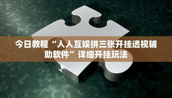 今日教程“人人互娱拼三张开挂透视辅助软件”详细开挂玩法