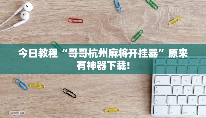 今日教程“哥哥杭州麻将开挂器”原来有神器下载!