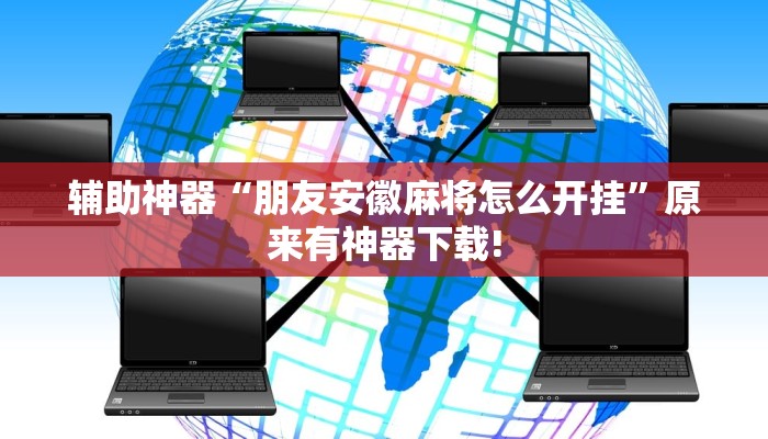 辅助神器“朋友安徽麻将怎么开挂”原来有神器下载!
