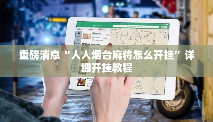 重磅消息“人人烟台麻将怎么开挂”详细开挂教程 重磅消息“人人烟台麻将怎么开挂”详细开挂教程