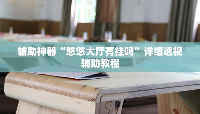 辅助神器“悠悠大厅有挂吗”详细透视辅助教程 辅助神器“悠悠大厅有挂吗”详细透视辅助教程