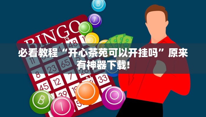 必看教程“开心茶苑可以开挂吗”原来有神器下载!